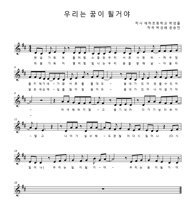 햇살 가득 보물처럼 소중한 우리 
서로 사랑하며 우정을 키워가네
가끔 서로 툴툴대도
늘 네가 있어 웃을 수 있어
어색해하지 말고 용기내어 다가가
눈치보지 말고 나아가
실수해도 괜찮아 다시 일어나(다시 일어나)
우리는 빛이 될거야~ 우리는 꿈이 될거야
하늘 가득 저 별처럼 빛나는
우리 꿈을 향해 날아 올라
넓은 세상에 길을 잃어 힘들어도
늘 네가 있어 나아갈거야
어색해하지 말고 용기내어 다가가
눈치보지 말고 나아가
실수해도 괜찮아 다시 일어나(다시 일어나)
우리는 빛이 될거야~ 우리는 꿈이 될거야